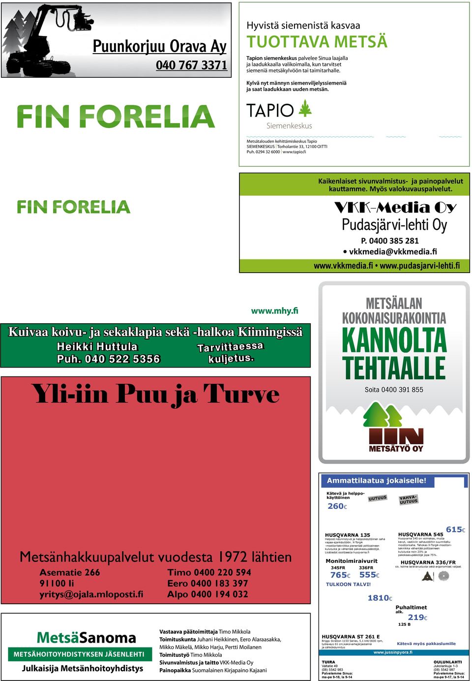 Saarijärven taimitarha Patamantie 146 43170 Häkkilä Puh. 0205 64 4912 Fax. 0205 64 4916 Metsätalouden kehittämiskeskus Tapio SIEMENKESKUS Torholantie 33, 12100 OITTI Puh. 0294 32 6000 www.tapio.