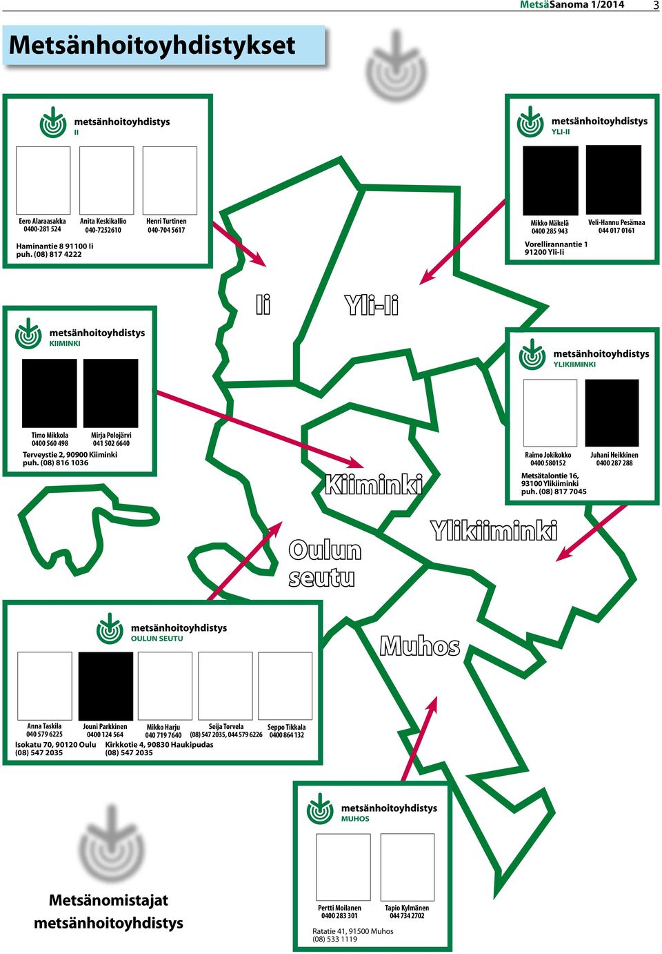 Mirja Polojärvi 041 502 6640 Terveystie 2, 90900 Kiiminki puh. (08) 816 1036 Oulun seutu Kiiminki Raimo Jokikokko 0400 580152 Metsätalontie 16, 93100 Ylikiiminki puh.