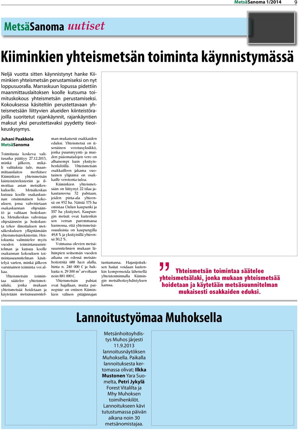 Kokouksessa käsiteltiin perustettavaan yhteismetsään liittyvien alueiden kiinteistörajoilla suoritetut rajankäynnit, rajankäyntien maksut yksi perustettavaksi pyydetty tieoikeuskysymys.