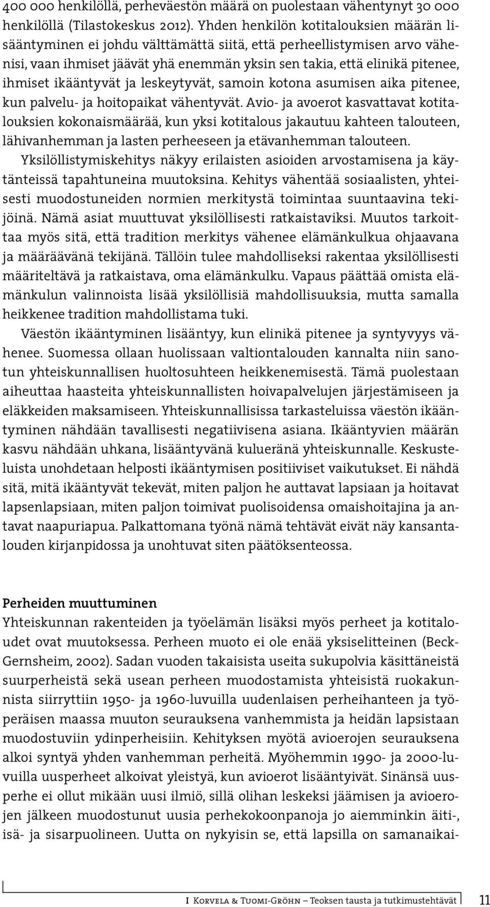 ikääntyvät ja leskeytyvät, samoin kotona asumisen aika pitenee, kun palvelu- ja hoitopaikat vähentyvät.