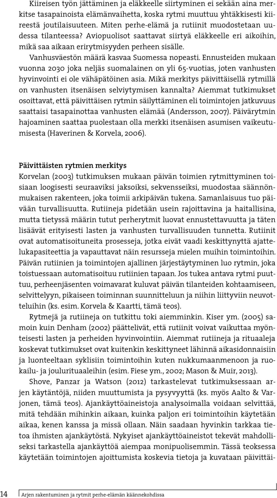 Vanhusväestön määrä kasvaa Suomessa nopeasti. Ennusteiden mukaan vuonna 2030 joka neljäs suomalainen on yli 65-vuotias, joten vanhusten hyvinvointi ei ole vähäpätöinen asia.