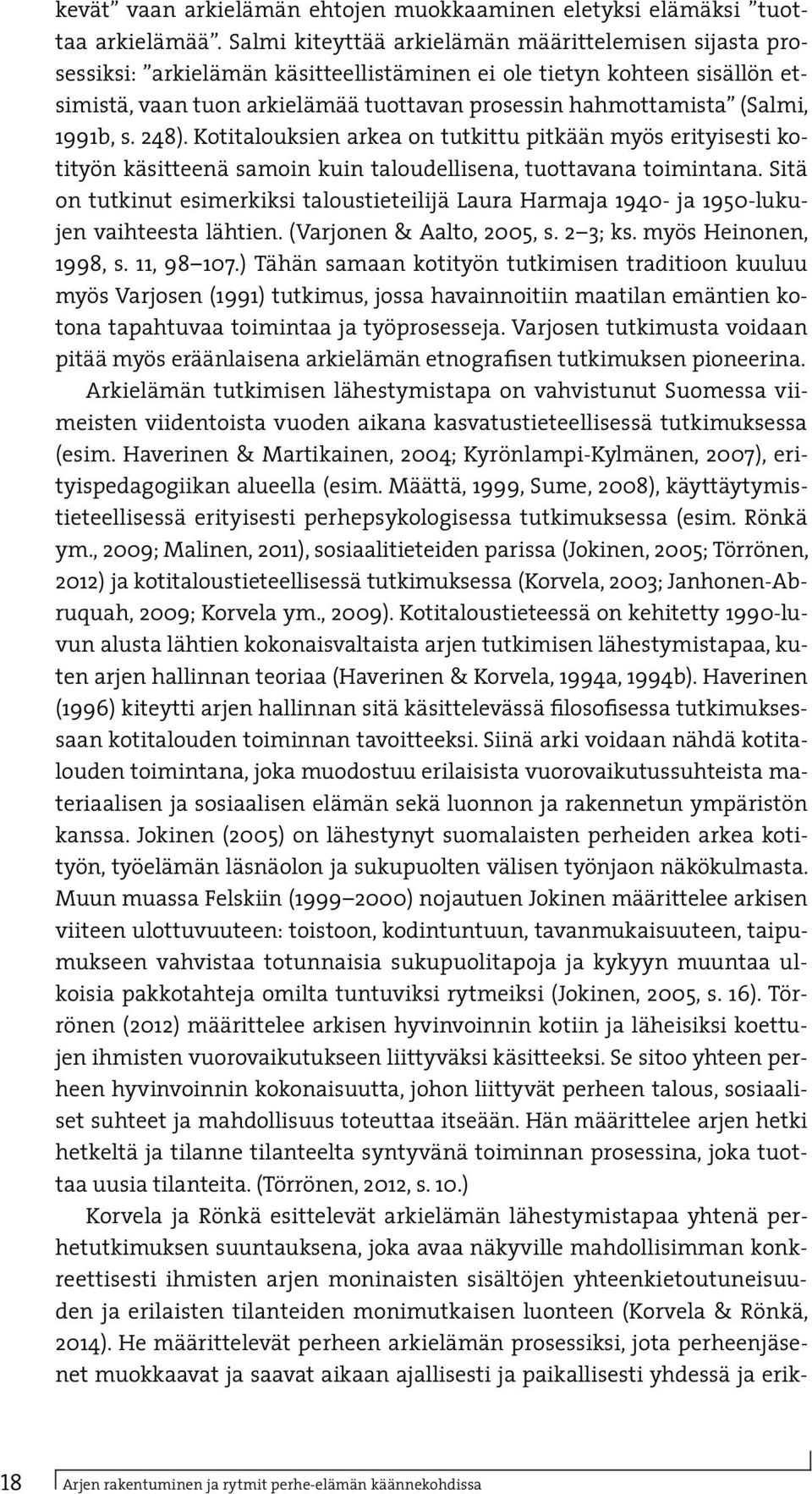 1991b, s. 248). Kotitalouksien arkea on tutkittu pitkään myös erityisesti kotityön käsitteenä samoin kuin taloudellisena, tuottavana toimintana.