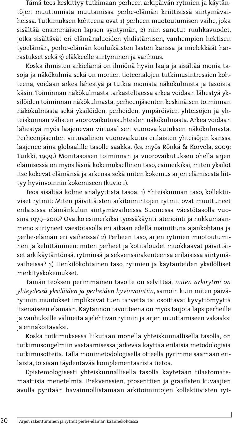 hektisen työelämän, perhe-elämän kouluikäisten lasten kanssa ja mielekkäät harrastukset sekä 3) eläkkeelle siirtyminen ja vanhuus.