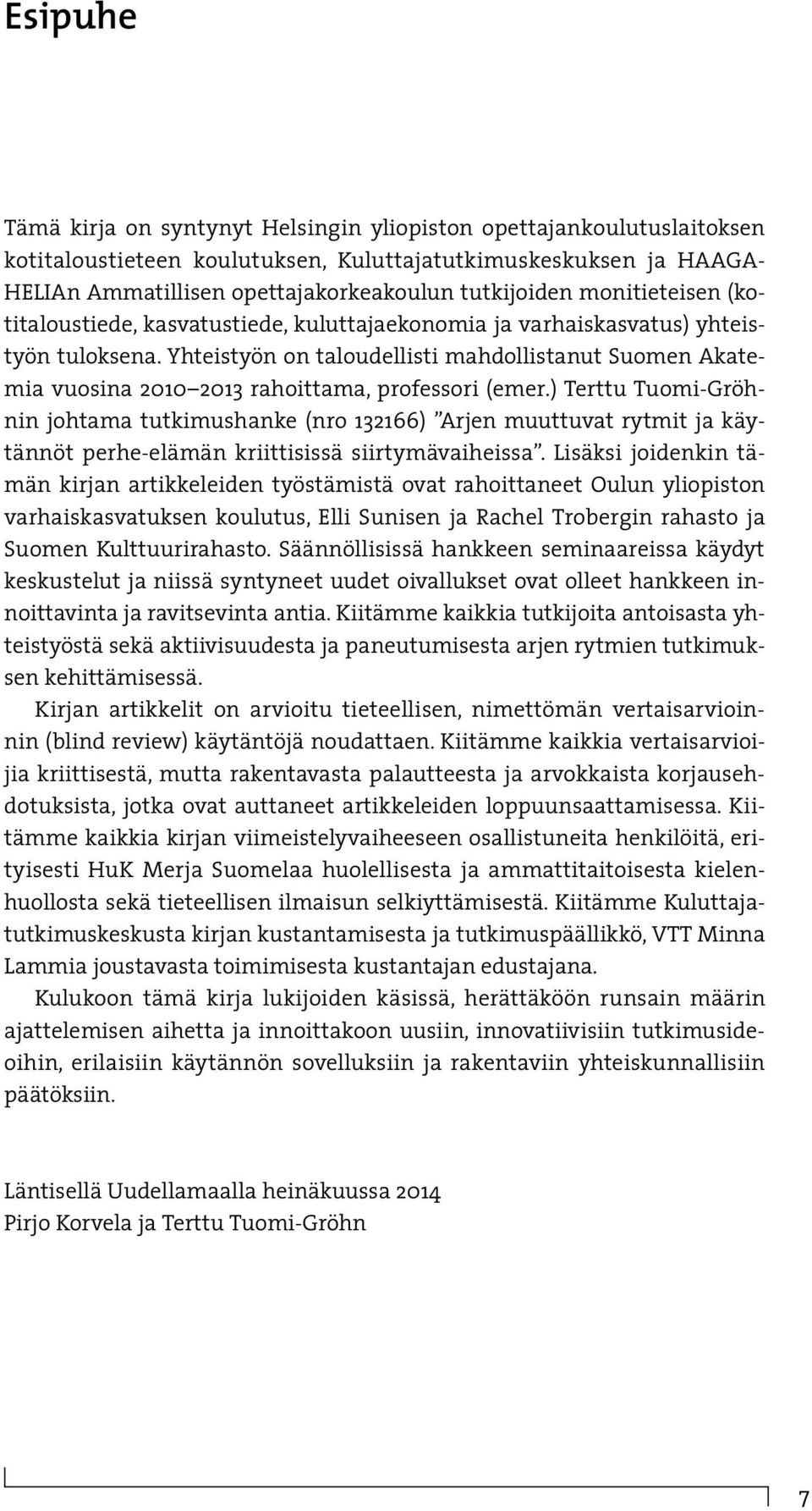 Yhteistyön on taloudellisti mahdollistanut Suomen Akatemia vuosina 2010 2013 rahoittama, professori (emer.