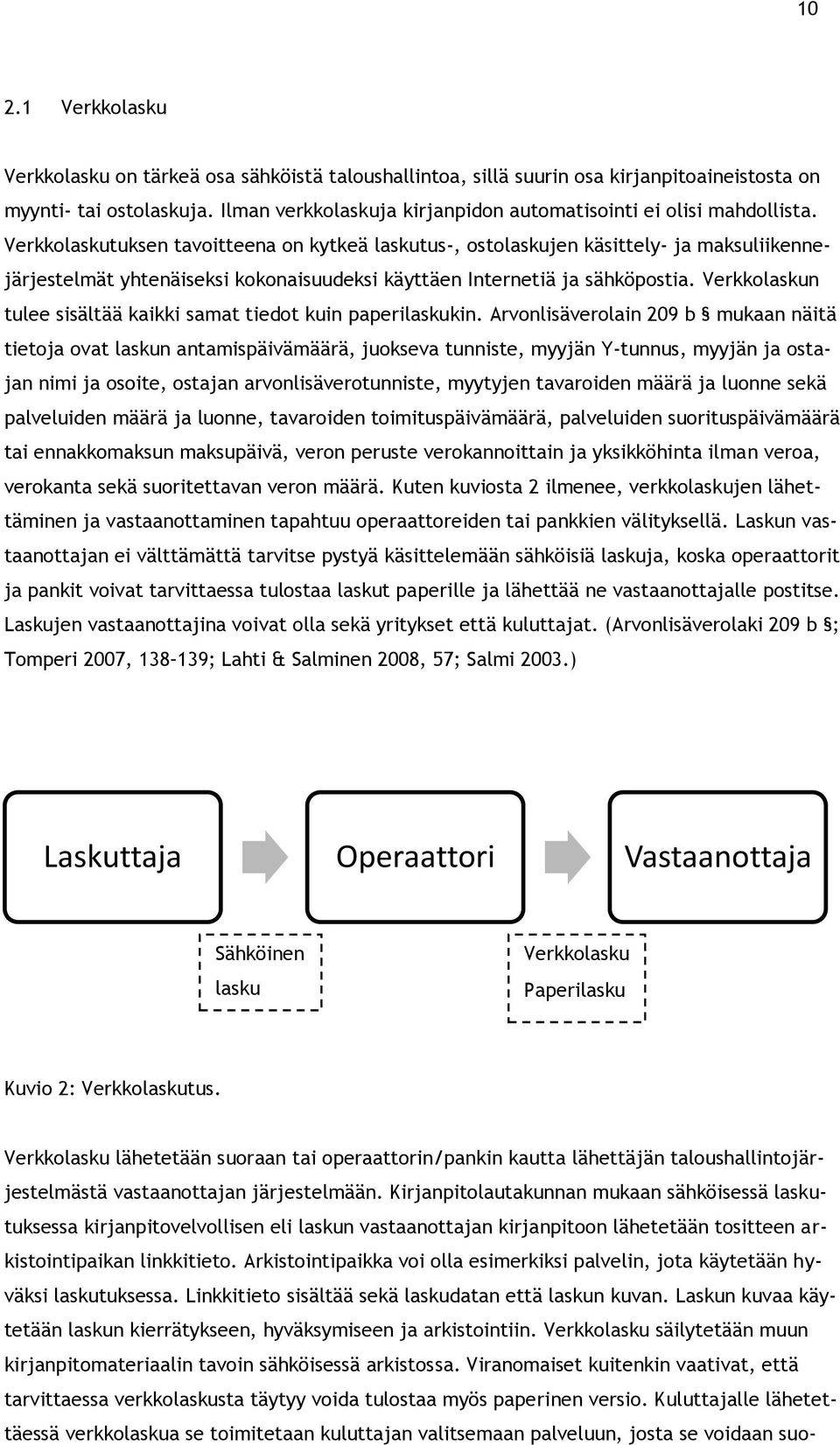 Verkkolaskutuksen tavoitteena on kytkeä laskutus-, ostolaskujen käsittely- ja maksuliikennejärjestelmät yhtenäiseksi kokonaisuudeksi käyttäen Internetiä ja sähköpostia.