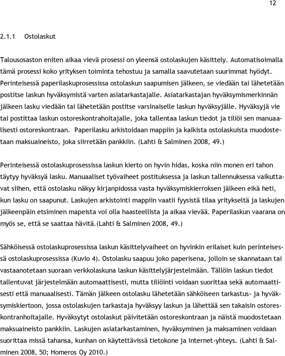 Perinteisessä paperilaskuprosessissa ostolaskun saapumisen jälkeen, se viedään tai lähetetään postitse laskun hyväksymistä varten asiatarkastajalle.