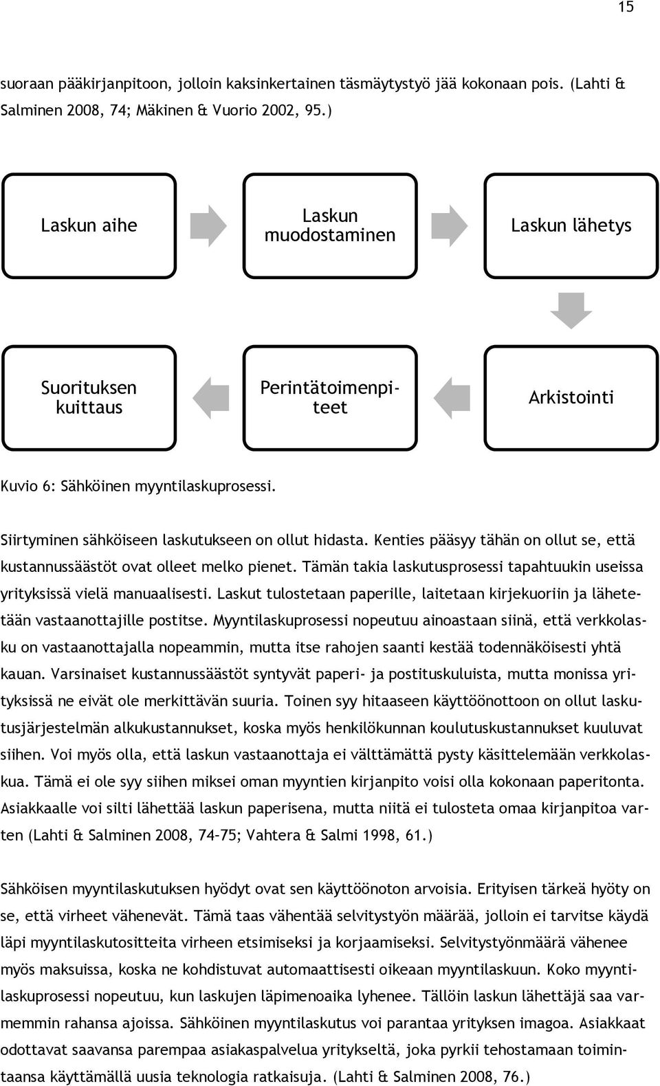 Kenties pääsyy tähän on ollut se, että kustannussäästöt ovat olleet melko pienet. Tämän takia laskutusprosessi tapahtuukin useissa yrityksissä vielä manuaalisesti.