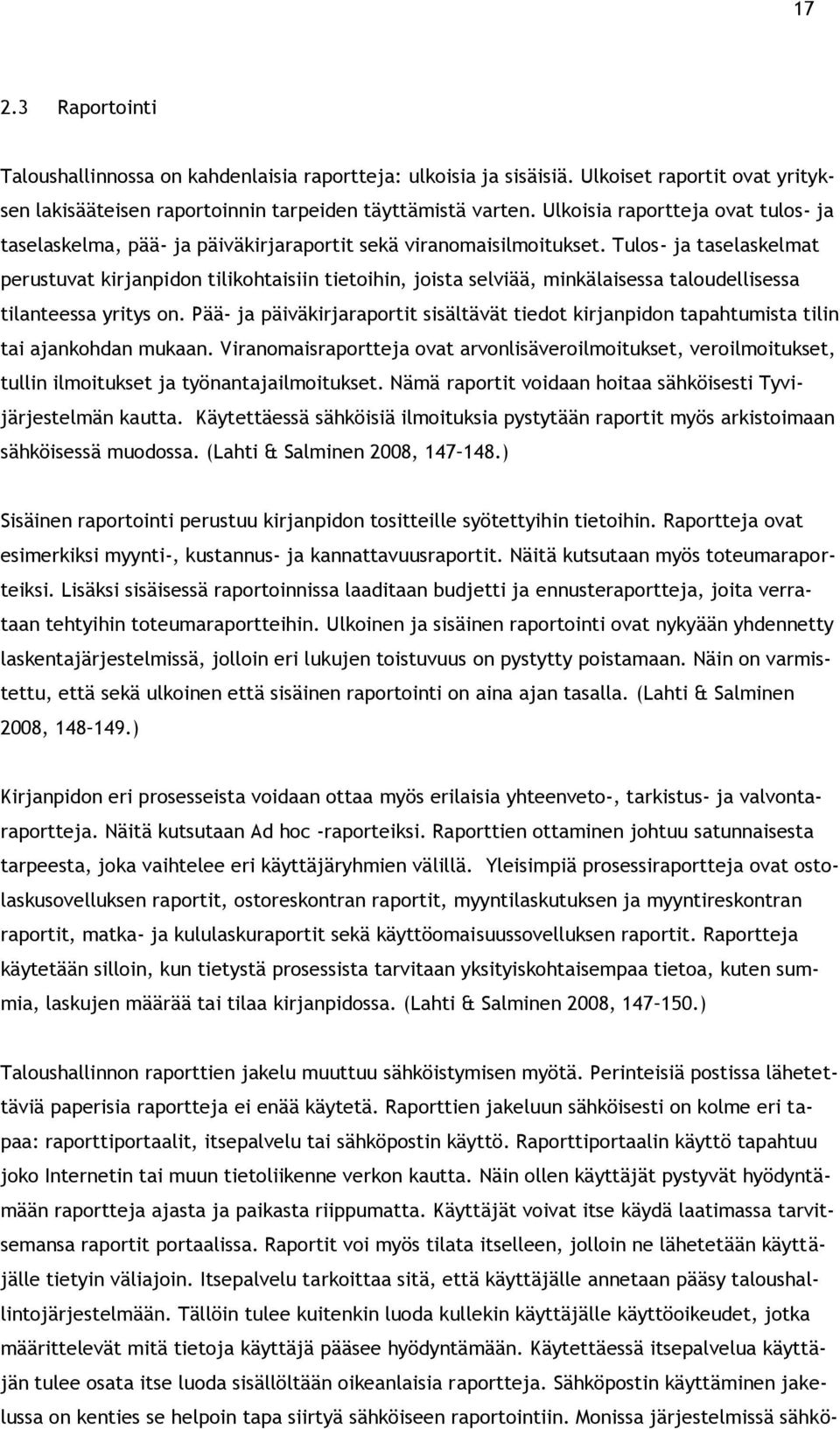 Tulos- ja taselaskelmat perustuvat kirjanpidon tilikohtaisiin tietoihin, joista selviää, minkälaisessa taloudellisessa tilanteessa yritys on.