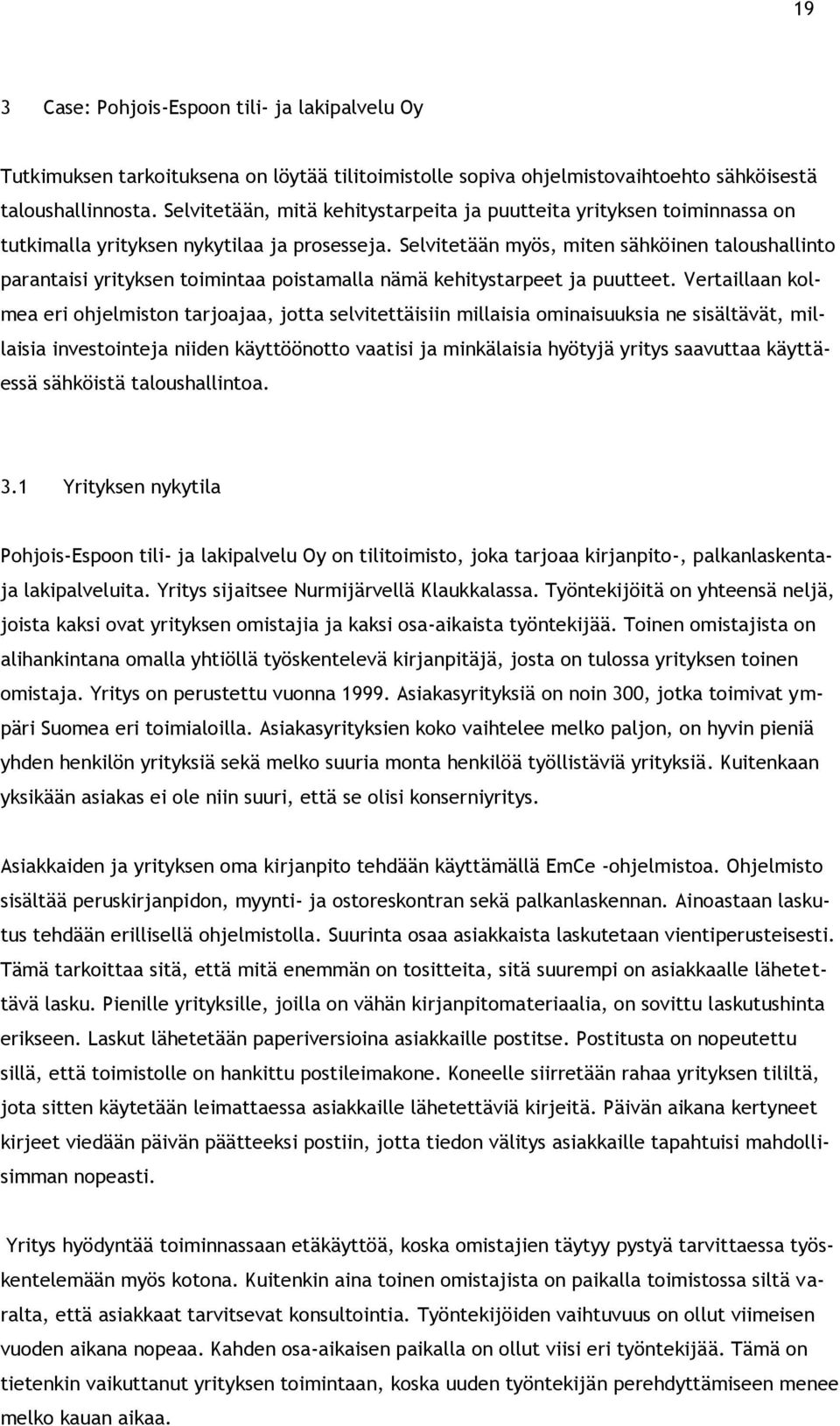 Selvitetään myös, miten sähköinen taloushallinto parantaisi yrityksen toimintaa poistamalla nämä kehitystarpeet ja puutteet.