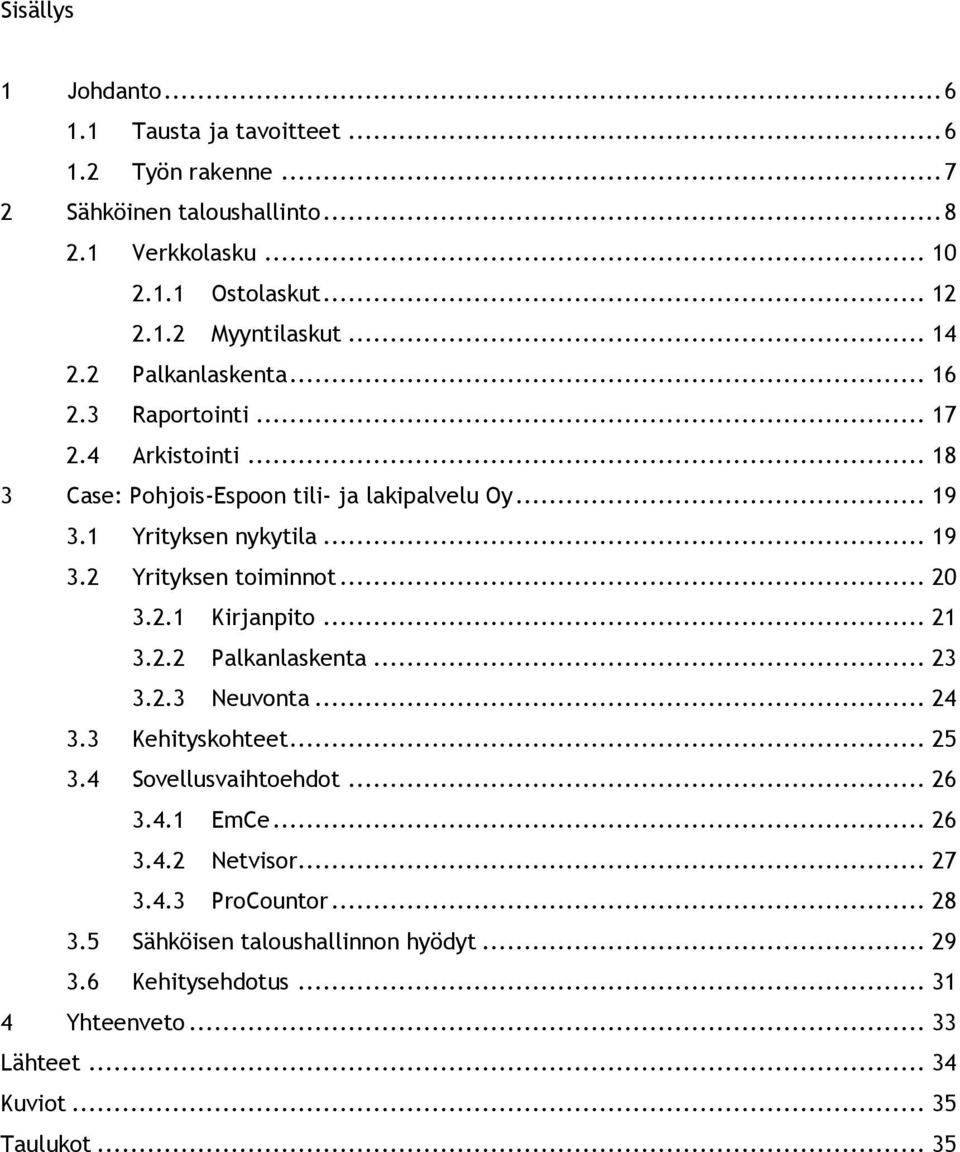 .. 20 3.2.1 Kirjanpito... 21 3.2.2 Palkanlaskenta... 23 3.2.3 Neuvonta... 24 3.3 Kehityskohteet... 25 3.4 Sovellusvaihtoehdot... 26 3.4.1 EmCe... 26 3.4.2 Netvisor.