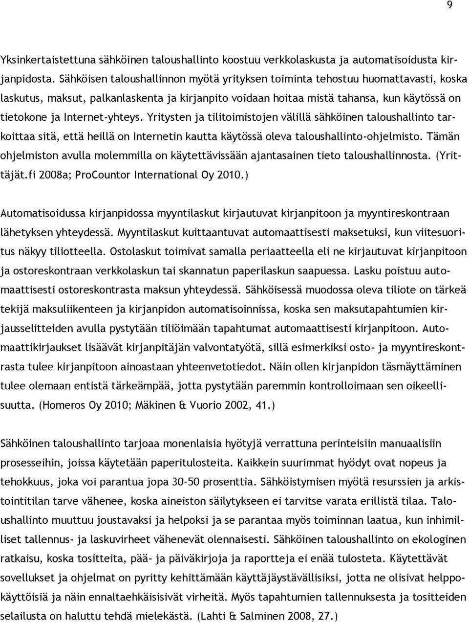 Internet-yhteys. Yritysten ja tilitoimistojen välillä sähköinen taloushallinto tarkoittaa sitä, että heillä on Internetin kautta käytössä oleva taloushallinto-ohjelmisto.