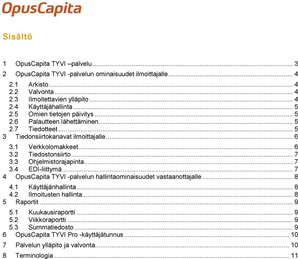 3 Ohjelmistorajapinta... 7 3.4 EDI-liittymä... 7 4 OpusCapita TYVI -palvelun hallintaominaisuudet vastaanottajalle... 8 4.1 Käyttäjänhallinta... 8 4.2 Ilmoitusten hallinta.