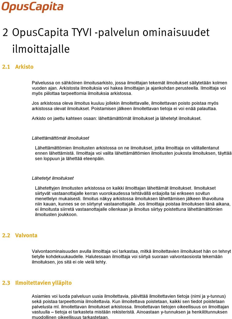 Jos arkistossa oleva ilmoitus kuuluu jollekin ilmoitettavalle, ilmoitettavan poisto poistaa myös arkistossa olevat ilmoitukset. Poistamisen jälkeen ilmoitettavan tietoja ei voi enää palauttaa.