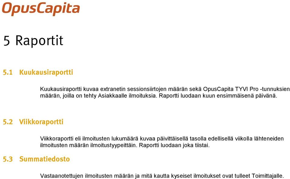 tehty Asiakkaalle ilmoituksia. Raportti luodaan kuun ensimmäisenä päivänä. 5.2 Viikkoraportti 5.