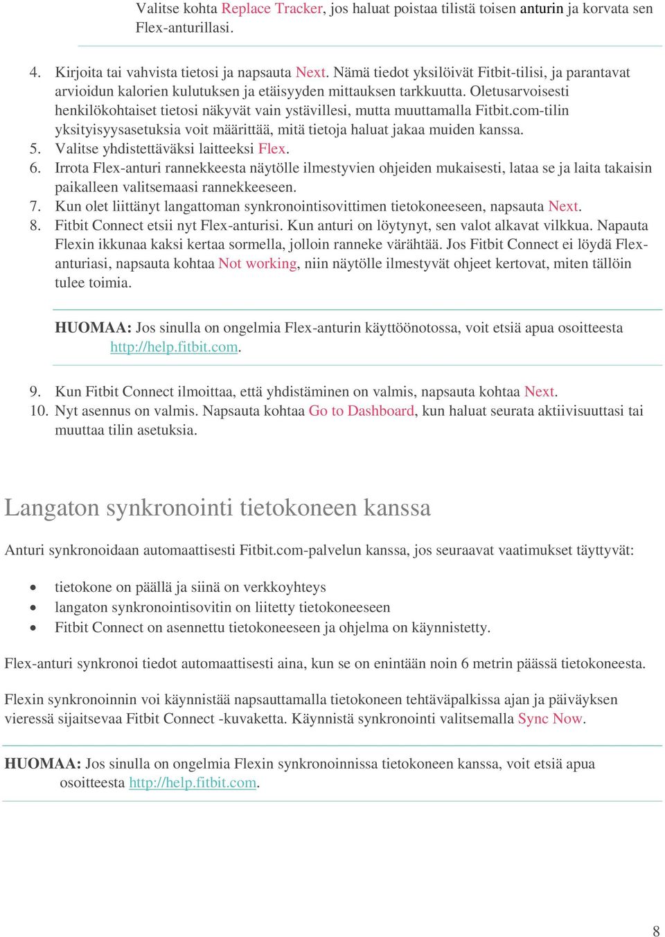 Oletusarvoisesti henkilökohtaiset tietosi näkyvät vain ystävillesi, mutta muuttamalla Fitbit.com-tilin yksityisyysasetuksia voit määrittää, mitä tietoja haluat jakaa muiden kanssa. 5.