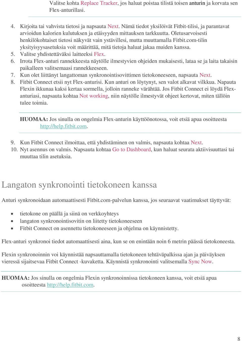 Oletusarvoisesti henkilökohtaiset tietosi näkyvät vain ystävillesi, mutta muuttamalla Fitbit.com-tilin yksityisyysasetuksia voit määrittää, mitä tietoja haluat jakaa muiden kanssa. 5.