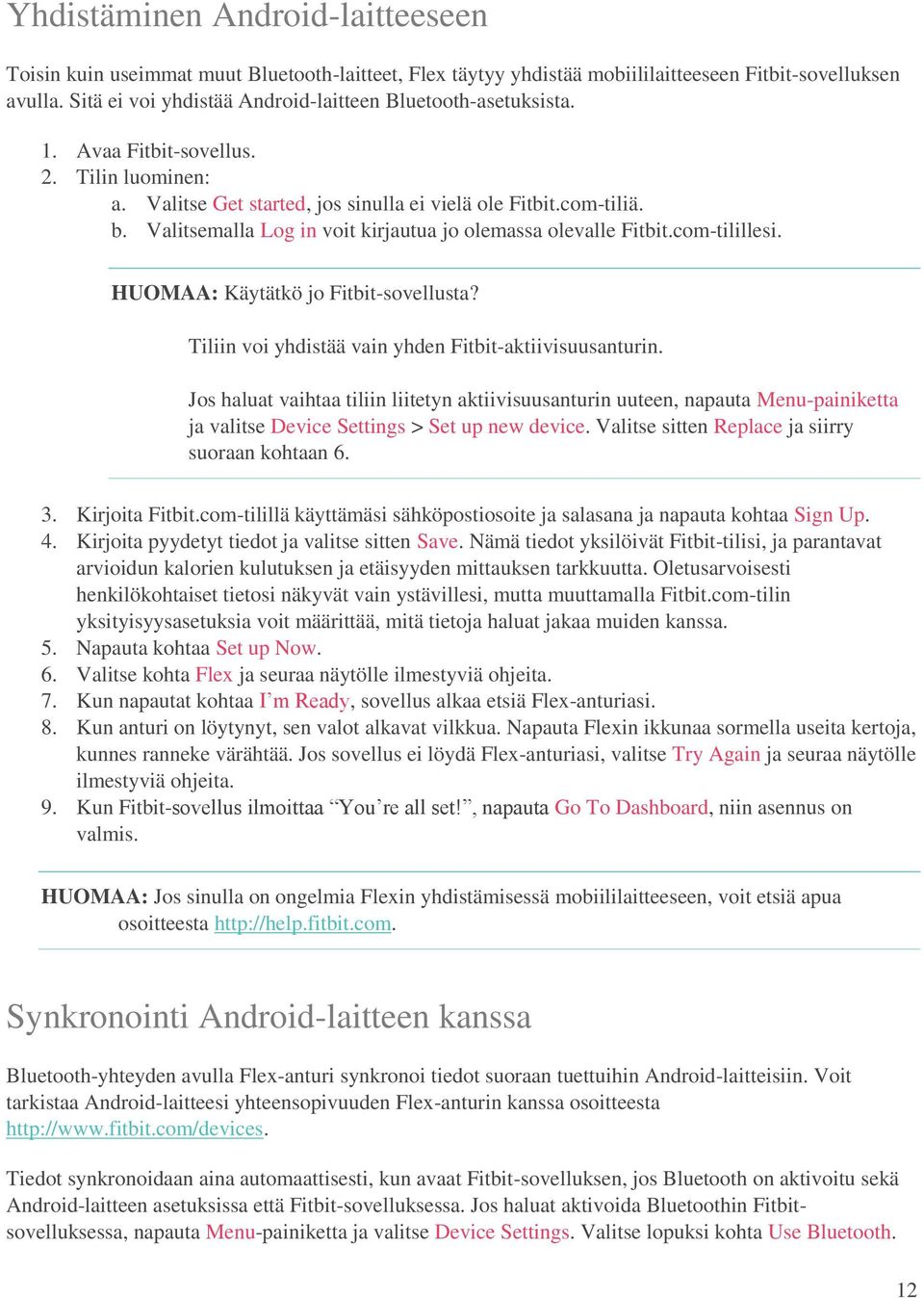 Valitsemalla Log in voit kirjautua jo olemassa olevalle Fitbit.com-tilillesi. HUOMAA: Käytätkö jo Fitbit-sovellusta? Tiliin voi yhdistää vain yhden Fitbit-aktiivisuusanturin.