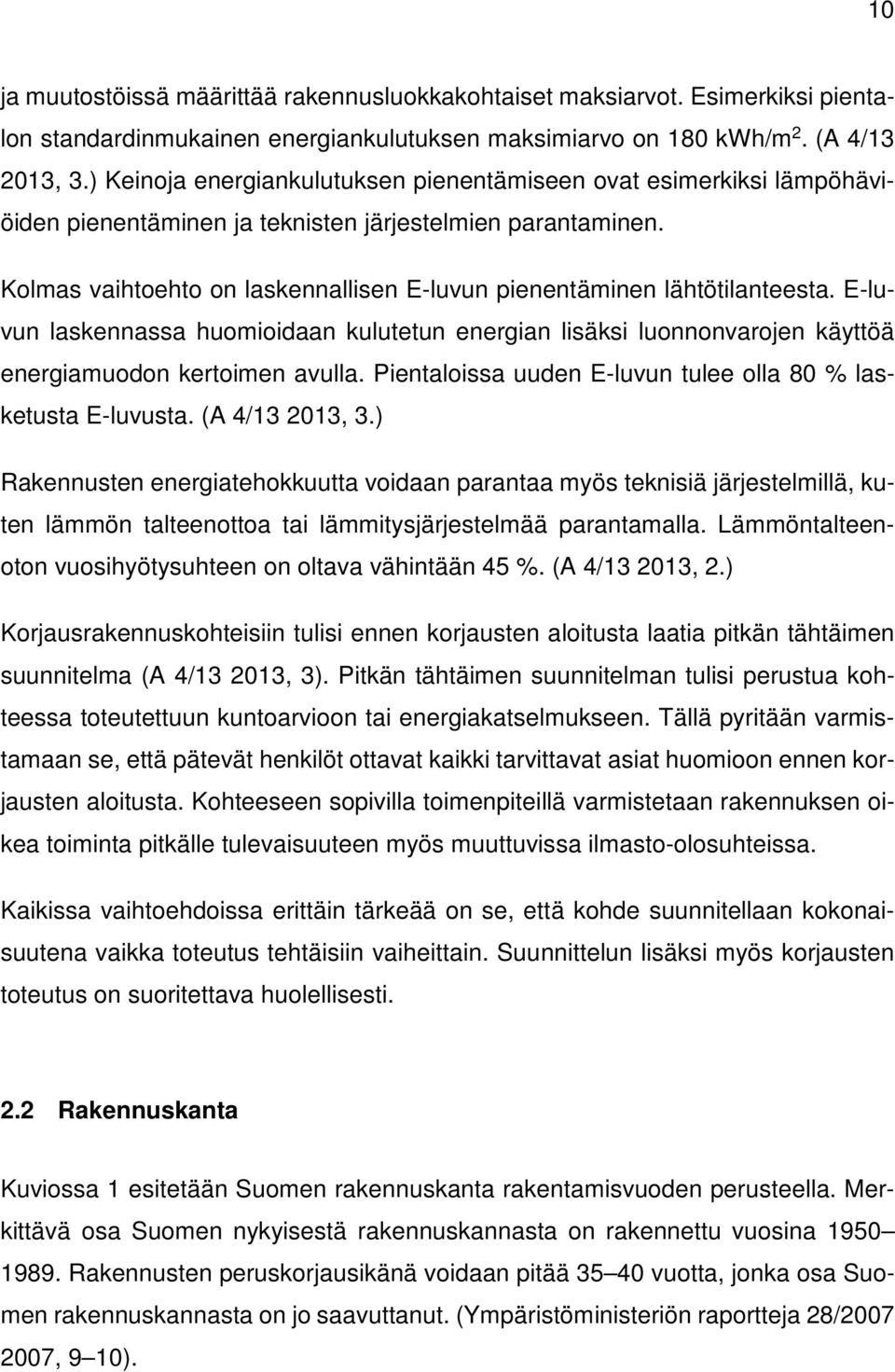 Kolmas vaihtoehto on laskennallisen E-luvun pienentäminen lähtötilanteesta. E-luvun laskennassa huomioidaan kulutetun energian lisäksi luonnonvarojen käyttöä energiamuodon kertoimen avulla.