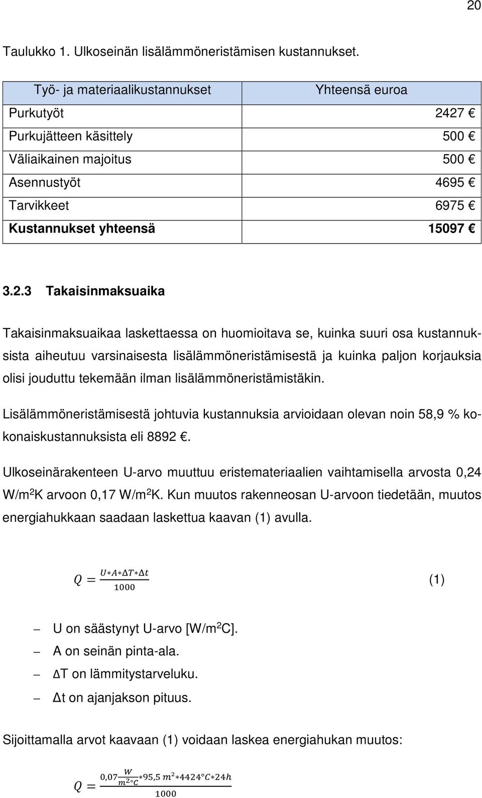 27 Purkujätteen käsittely 500 Väliaikainen majoitus 500 Asennustyöt 4695 Tarvikkeet 6975 Kustannukset yhteensä 15097 3.2.3 Takaisinmaksuaika Takaisinmaksuaikaa laskettaessa on huomioitava se, kuinka