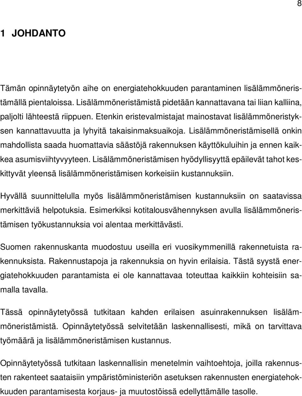 Lisälämmöneristämisellä onkin mahdollista saada huomattavia säästöjä rakennuksen käyttökuluihin ja ennen kaikkea asumisviihtyvyyteen.