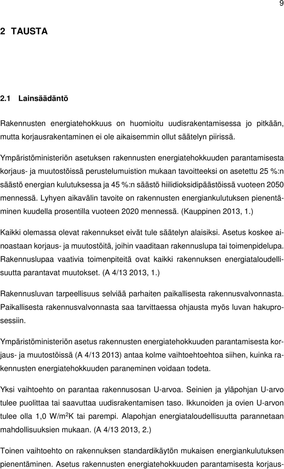säästö hiilidioksidipäästöissä vuoteen 2050 mennessä. Lyhyen aikavälin tavoite on rakennusten energiankulutuksen pienentäminen kuudella prosentilla vuoteen 2020 mennessä. (Kauppinen 2013, 1.