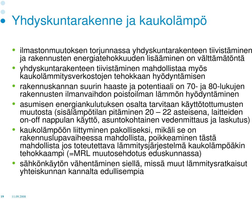 energiankulutuksen osalta tarvitaan käyttötottumusten muutosta (sisälämpötilan pitäminen 20 22 asteisena, laitteiden on-off nappulan käyttö, asuntokohtainen vedenmittaus ja laskutus) kaukolämpöön