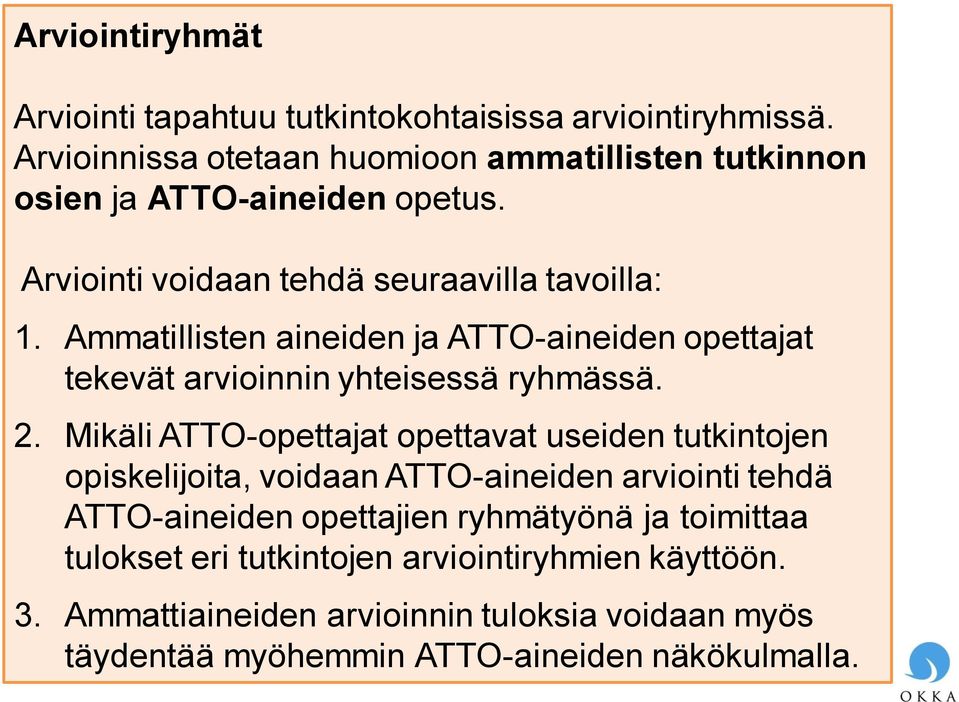 Ammatillisten aineiden ja ATTO-aineiden opettajat tekevät arvioinnin yhteisessä ryhmässä. 2.