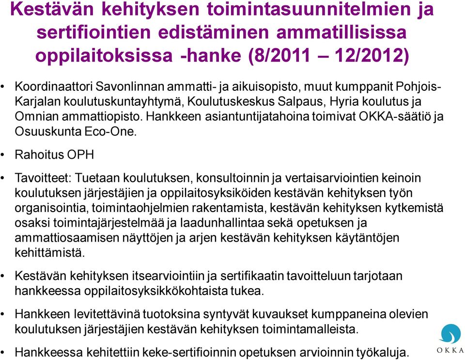 Rahoitus OPH Tavoitteet: Tuetaan koulutuksen, konsultoinnin ja vertaisarviointien keinoin koulutuksen järjestäjien ja oppilaitosyksiköiden kestävän kehityksen työn organisointia, toimintaohjelmien