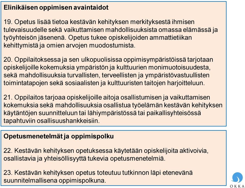 Oppilaitoksessa ja sen ulkopuolisissa oppimisympäristöissä tarjotaan opiskelijoille kokemuksia ympäristön ja kulttuurien monimuotoisuudesta, sekä mahdollisuuksia turvallisten, terveellisten ja