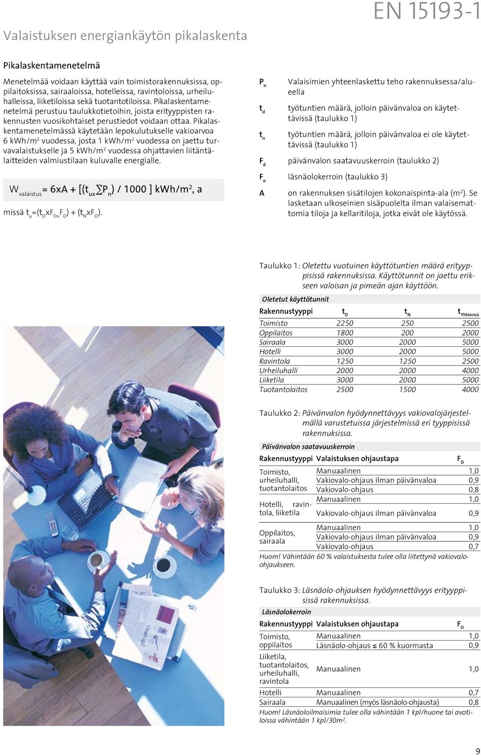 Pikalaskentamenetelmässä käytetään lepokulutukselle vakioarvoa 6 kwh/m 2 vuodessa, josta 1 kwh/m 2 vuodessa on jaettu turvavalaistukselle ja 5 kwh/m 2 vuodessa ohjattavien liitäntälaitteiden