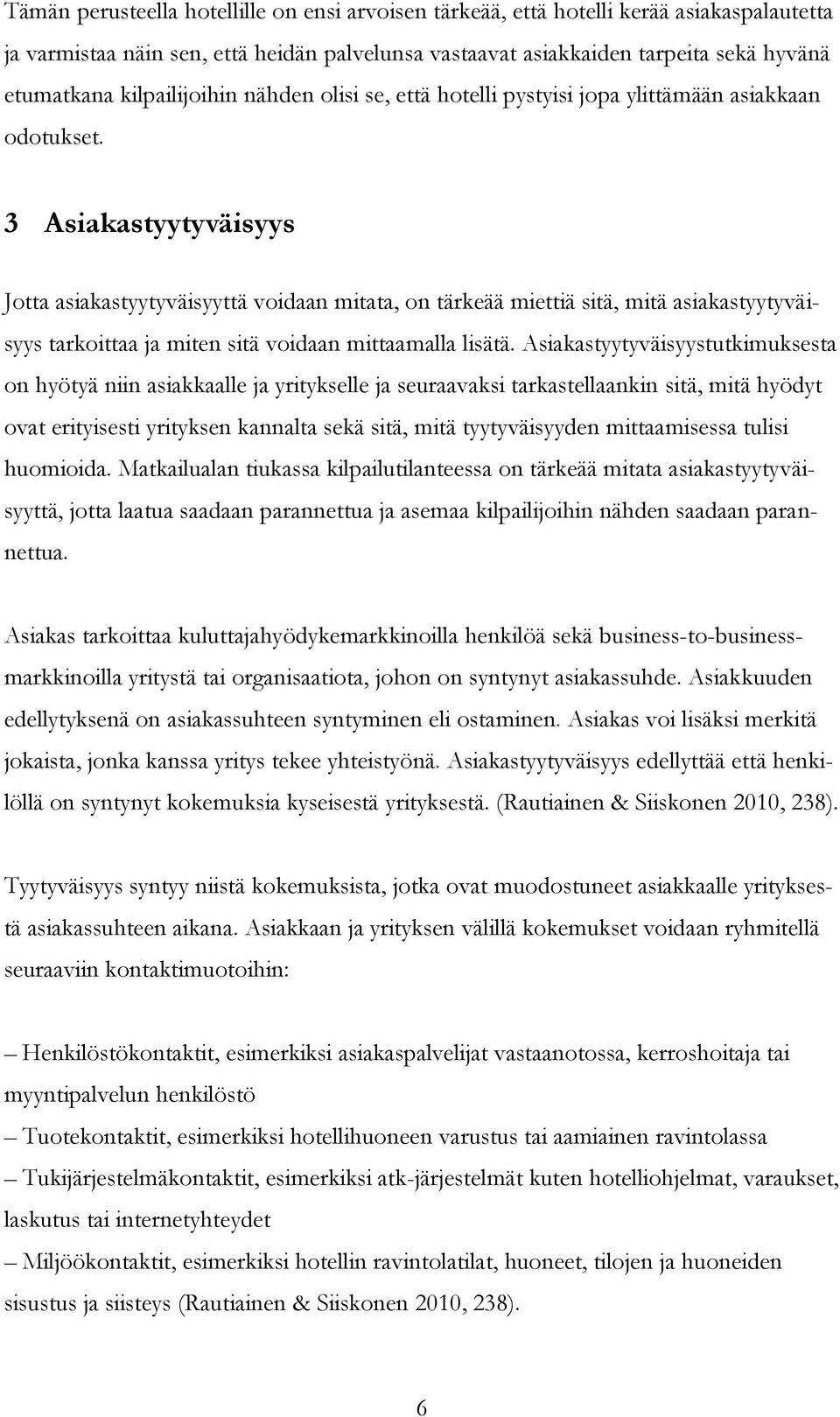 3 Asiakastyytyväisyys Jotta asiakastyytyväisyyttä voidaan mitata, on tärkeää miettiä sitä, mitä asiakastyytyväisyys tarkoittaa ja miten sitä voidaan mittaamalla lisätä.