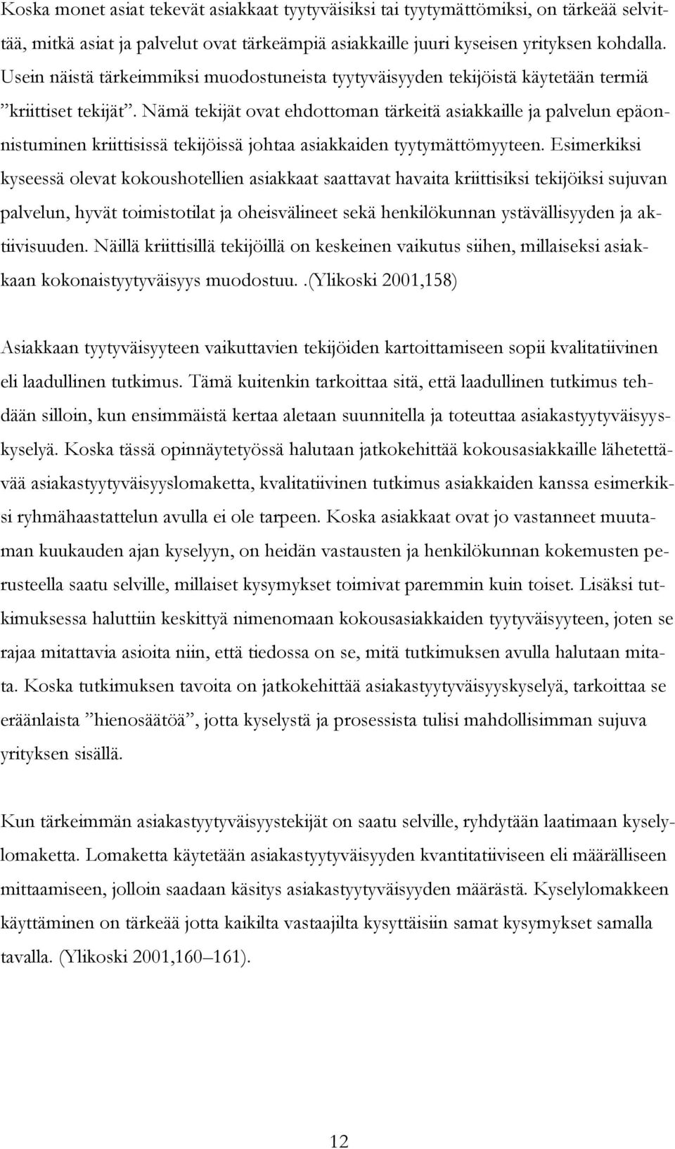 Nämä tekijät ovat ehdottoman tärkeitä asiakkaille ja palvelun epäonnistuminen kriittisissä tekijöissä johtaa asiakkaiden tyytymättömyyteen.