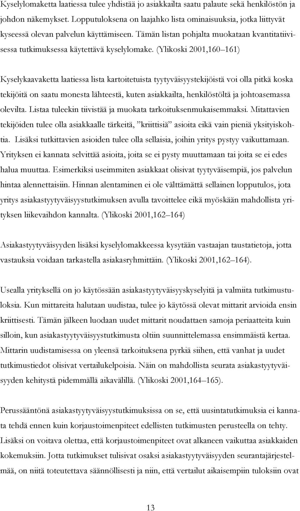 (Ylikoski 2001,160 161) Kyselykaavaketta laatiessa lista kartoitetuista tyytyväisyystekijöistä voi olla pitkä koska tekijöitä on saatu monesta lähteestä, kuten asiakkailta, henkilöstöltä ja