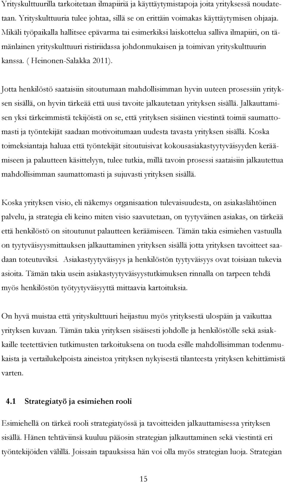 ( Heinonen-Salakka 2011). Jotta henkilöstö saataisiin sitoutumaan mahdollisimman hyvin uuteen prosessiin yrityksen sisällä, on hyvin tärkeää että uusi tavoite jalkautetaan yrityksen sisällä.