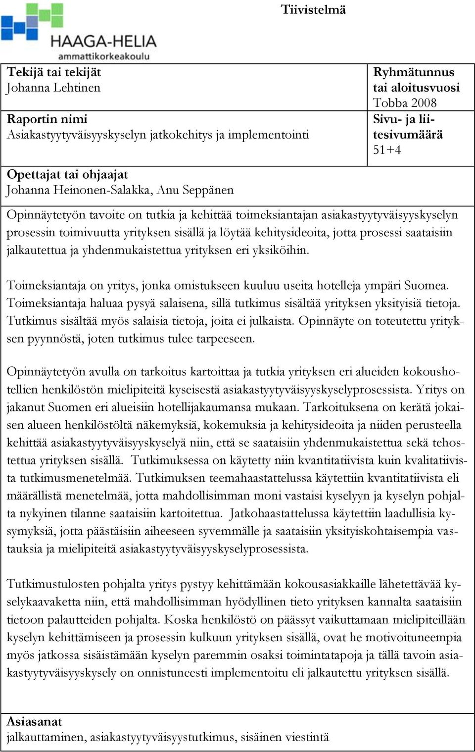 löytää kehitysideoita, jotta prosessi saataisiin jalkautettua ja yhdenmukaistettua yrityksen eri yksiköihin. Toimeksiantaja on yritys, jonka omistukseen kuuluu useita hotelleja ympäri Suomea.