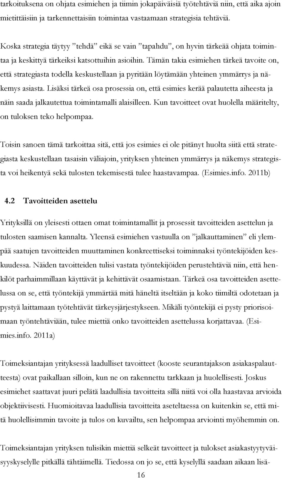 Tämän takia esimiehen tärkeä tavoite on, että strategiasta todella keskustellaan ja pyritään löytämään yhteinen ymmärrys ja näkemys asiasta.