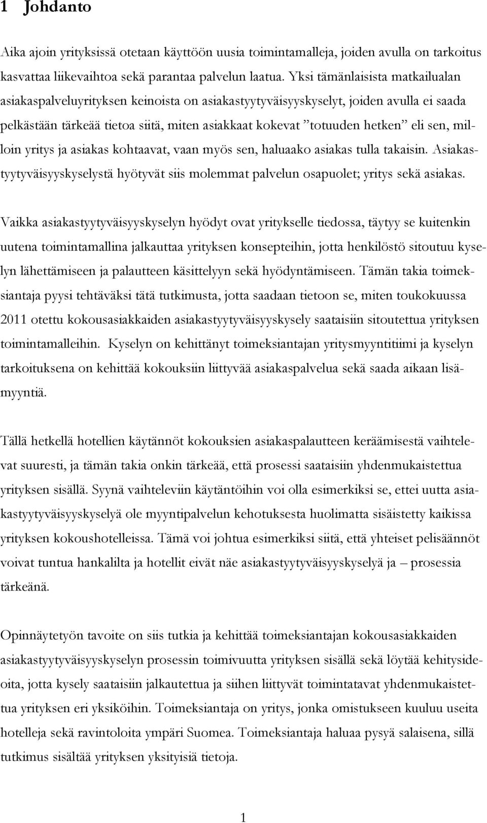 sen, milloin yritys ja asiakas kohtaavat, vaan myös sen, haluaako asiakas tulla takaisin. Asiakastyytyväisyyskyselystä hyötyvät siis molemmat palvelun osapuolet; yritys sekä asiakas.