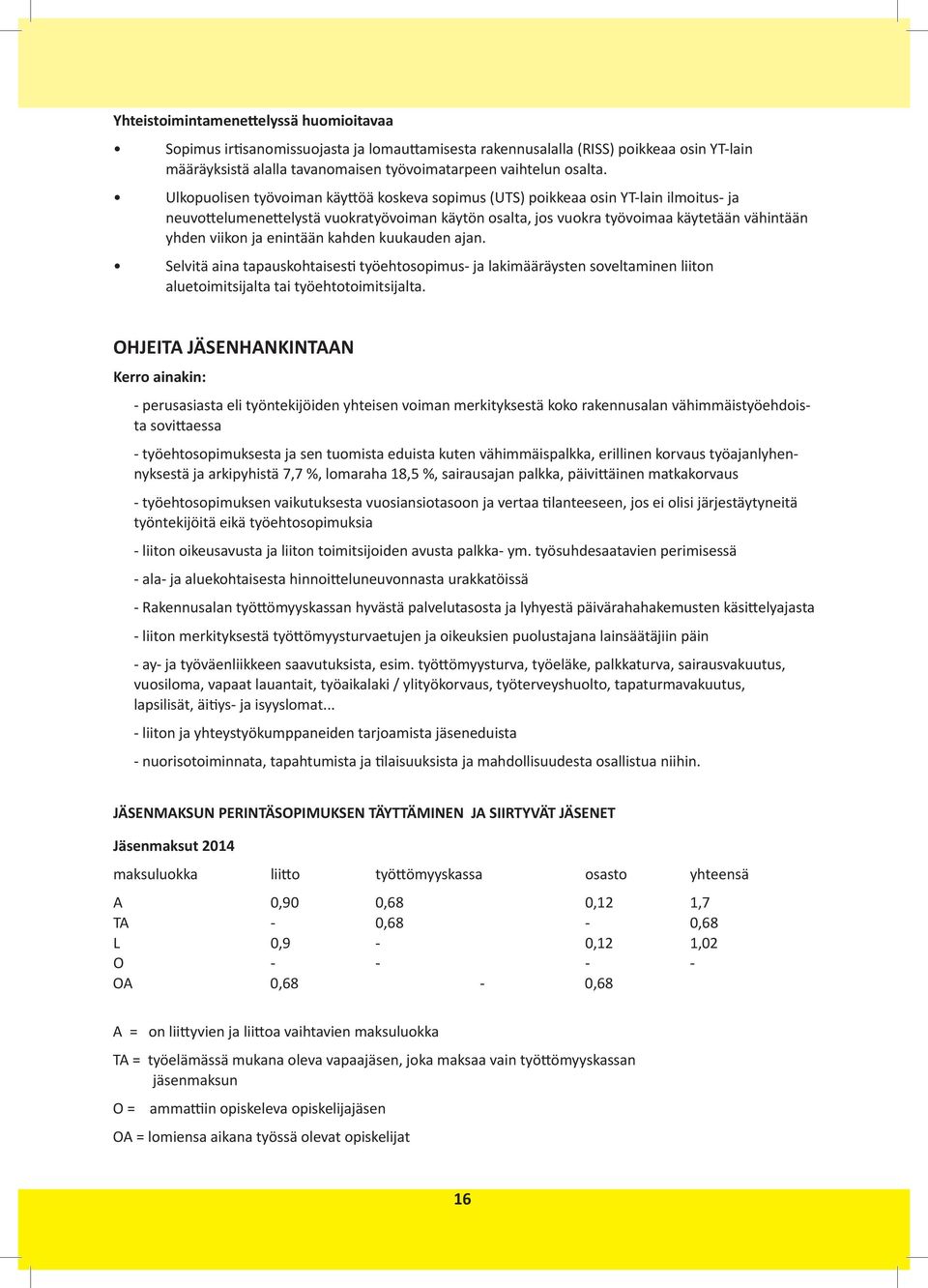 enintään kahden kuukauden ajan. Selvitä aina tapauskohtaisesti työehtosopimus- ja lakimääräysten soveltaminen liiton aluetoimitsijalta tai työehtotoimitsijalta.