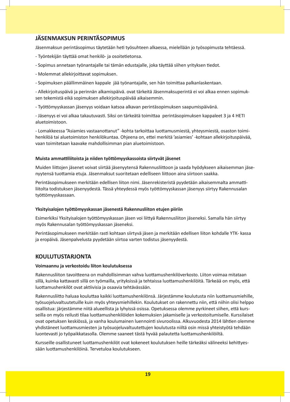 - Sopimuksen päällimmäinen kappale jää työnantajalle, sen hän toimittaa palkanlaskentaan. - Allekirjoituspäivä ja perinnän alkamispäivä.