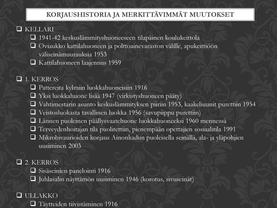 KERROS Pattereita kylmiin luokkahuoneisiin 1916 Yksi luokkahuone lisää 1947 (virkistyshuoneen pääty) Vahtimestarin asunto keskuslämmityksen piiriin 1953, kaakeliuunit purettiin 1954 Veistosluokasta