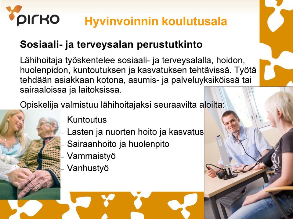 Työtä tehdään asiakkaan kotona, asumis- ja palveluyksiköissä tai sairaaloissa ja laitoksissa.