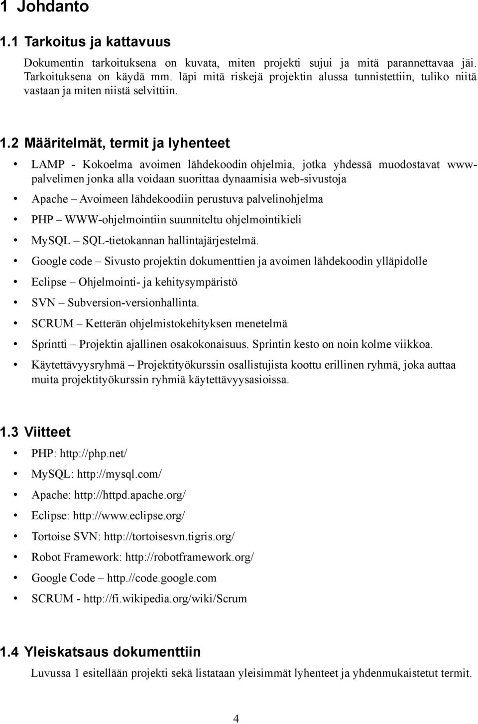 2 Määritelmät, termit ja lyhenteet LAMP - Kokoelma avoimen lähdekoodin ohjelmia, jotka yhdessä muodostavat wwwpalvelimen jonka alla voidaan suorittaa dynaamisia web-sivustoja Apache Avoimeen