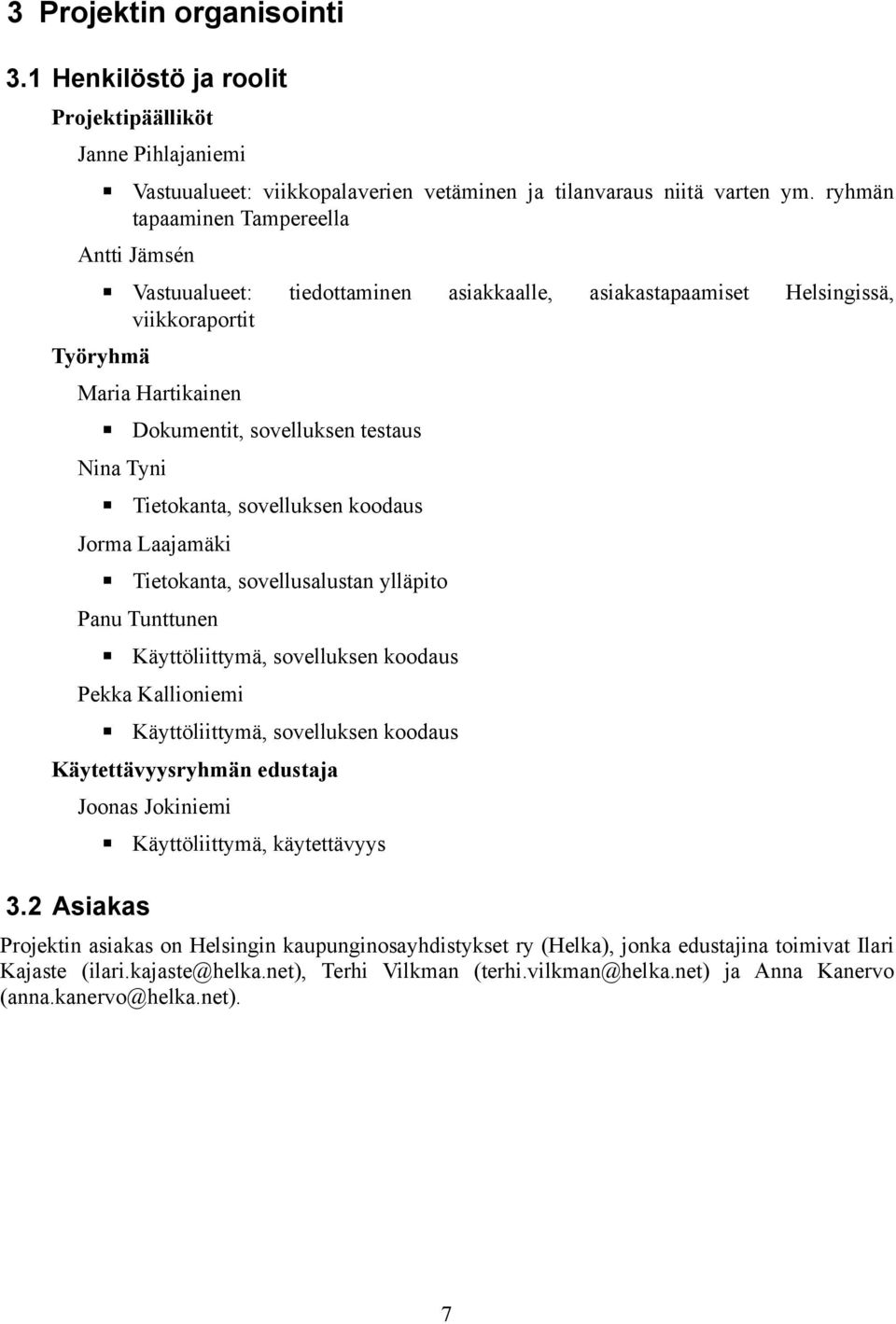 Tietokanta, sovelluksen koodaus Jorma Laajamäki Tietokanta, sovellusalustan ylläpito Panu Tunttunen Käyttöliittymä, sovelluksen koodaus Pekka Kallioniemi Käyttöliittymä, sovelluksen koodaus