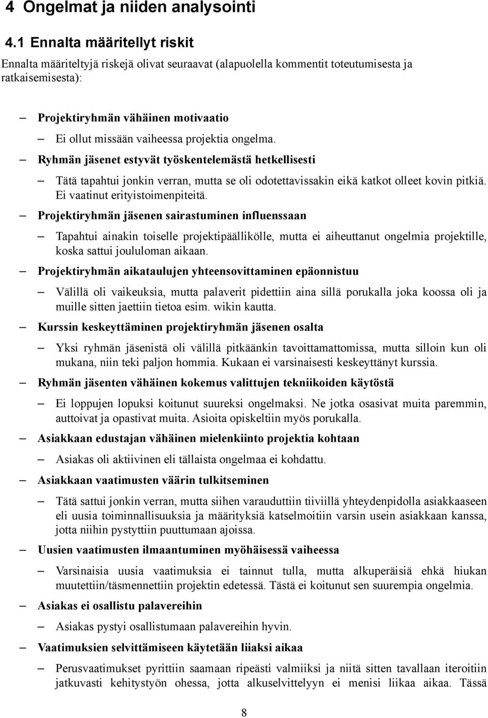 projektia ongelma. Ryhmän jäsenet estyvät työskentelemästä hetkellisesti Tätä tapahtui jonkin verran, mutta se oli odotettavissakin eikä katkot olleet kovin pitkiä. Ei vaatinut erityistoimenpiteitä.