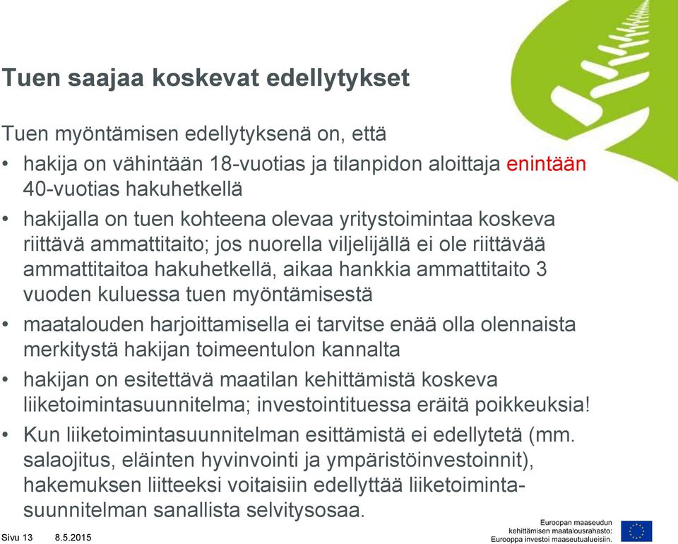 harjoittamisella ei tarvitse enää olla olennaista merkitystä hakijan toimeentulon kannalta hakijan on esitettävä maatilan kehittämistä koskeva liiketoimintasuunnitelma; investointituessa eräitä