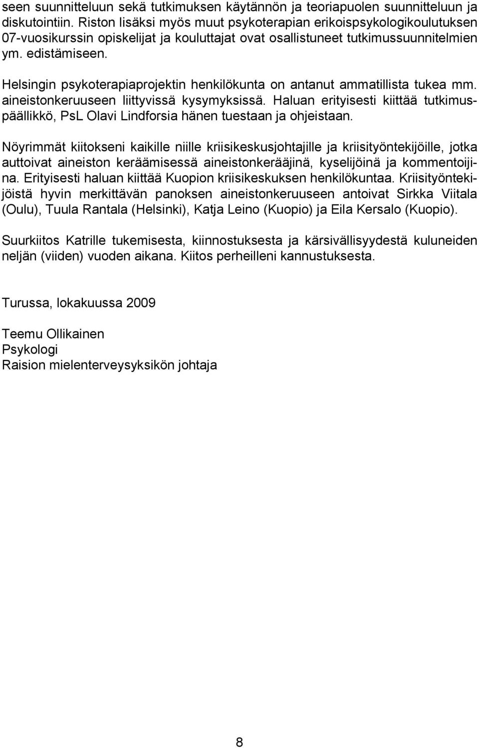 Helsingin psykoterapiaprojektin henkilökunta on antanut ammatillista tukea mm. aineistonkeruuseen liittyvissä kysymyksissä.