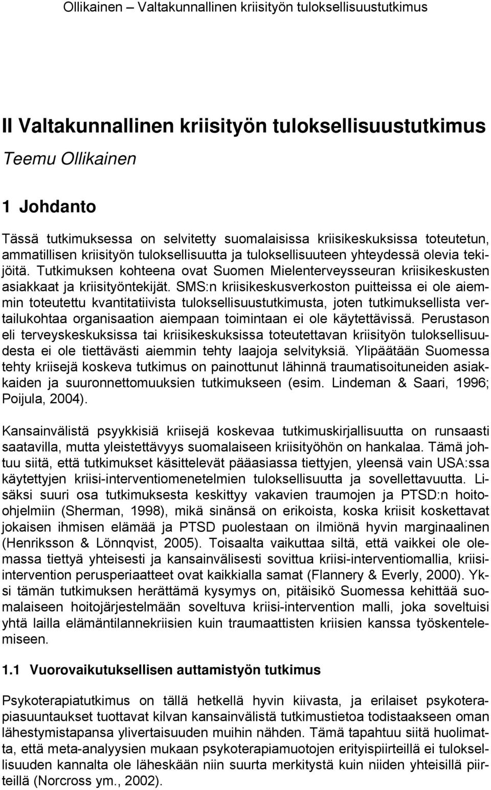 Tutkimuksen kohteena ovat Suomen Mielenterveysseuran kriisikeskusten asiakkaat ja kriisityöntekijät.