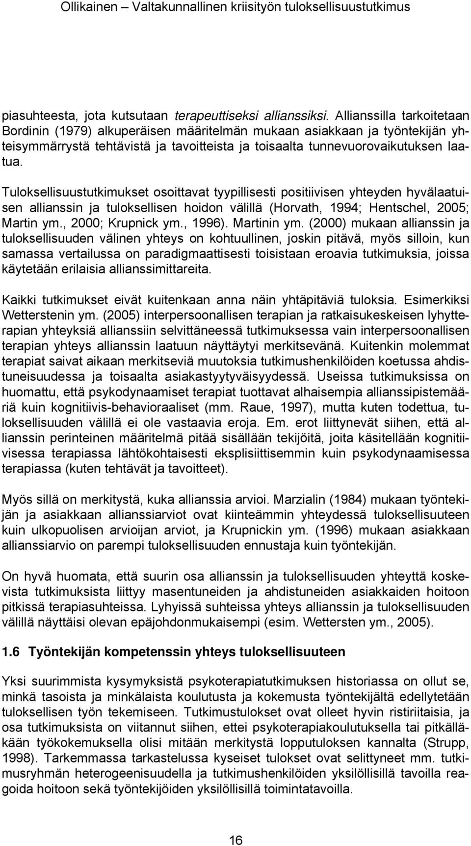 Tuloksellisuustutkimukset osoittavat tyypillisesti positiivisen yhteyden hyvälaatuisen allianssin ja tuloksellisen hoidon välillä (Horvath, 1994; Hentschel, 2005; Martin ym., 2000; Krupnick ym.