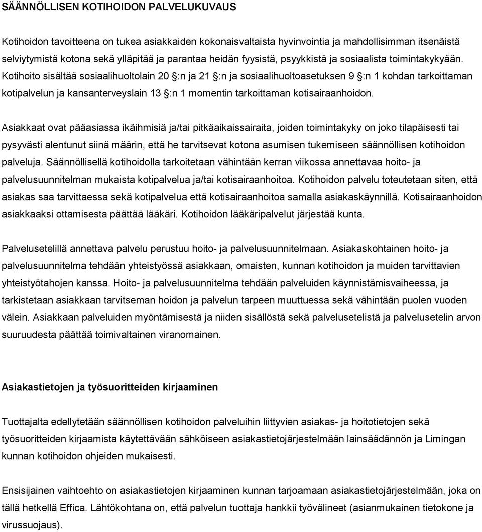 Kotihoito sisältää sosiaalihuoltolain 20 :n ja 21 :n ja sosiaalihuoltoasetuksen 9 :n 1 kohdan tarkoittaman kotipalvelun ja kansanterveyslain 13 :n 1 momentin tarkoittaman kotisairaanhoidon.