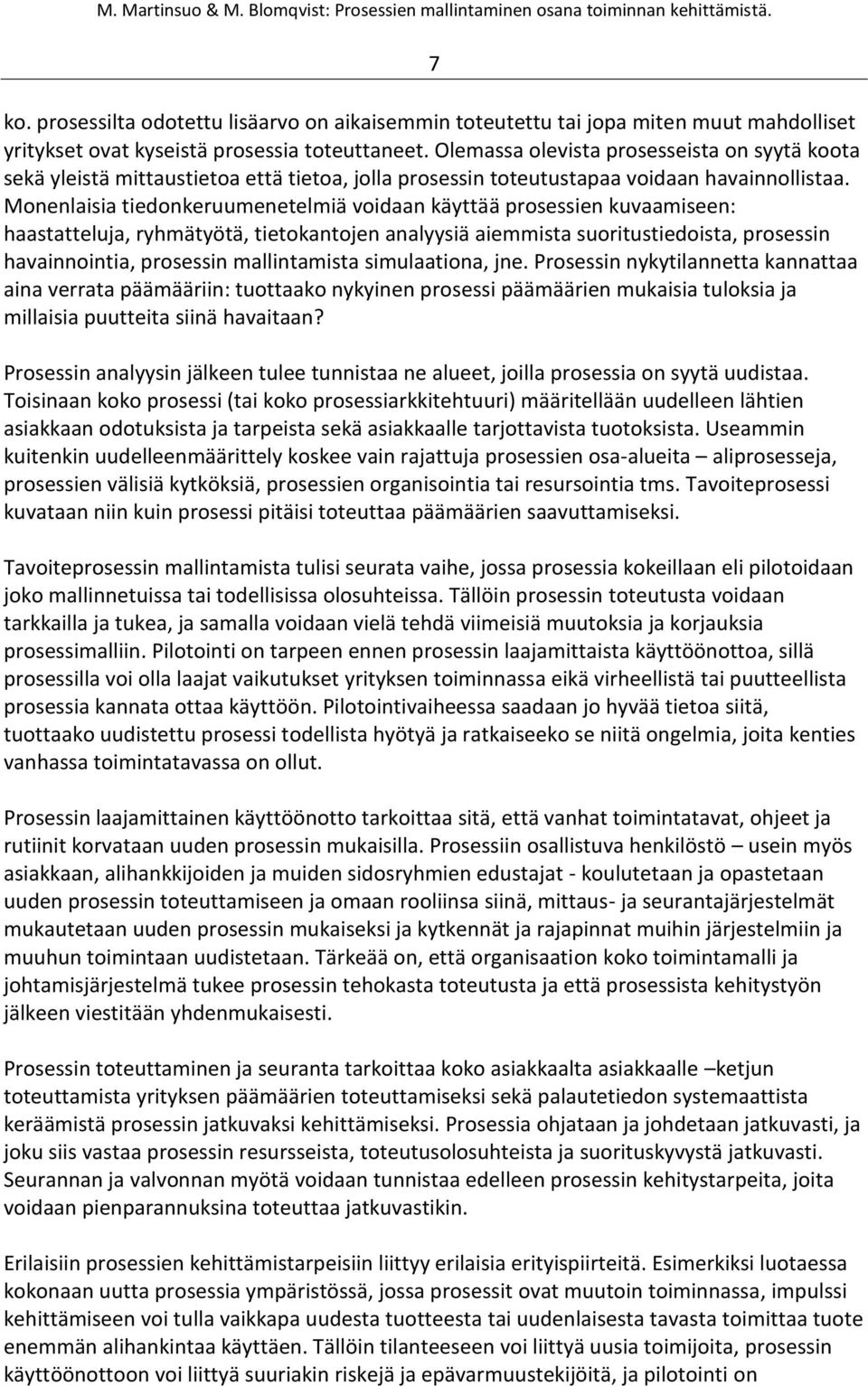 Monenlaisia tiedonkeruumenetelmiä voidaan käyttää prosessien kuvaamiseen: haastatteluja, ryhmätyötä, tietokantojen analyysiä aiemmista suoritustiedoista, prosessin havainnointia, prosessin